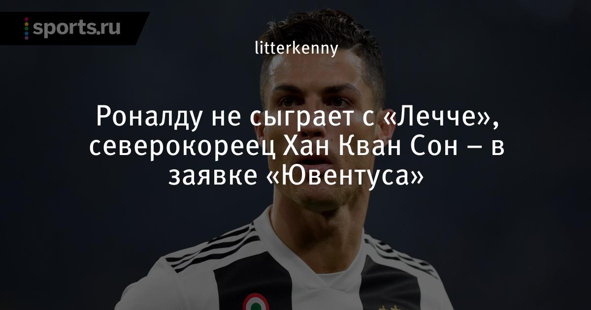Роналду не сыграет с «Лечче», северокореец Хан Кван Сон – в заявке «Ювентуса» - Sports.ru