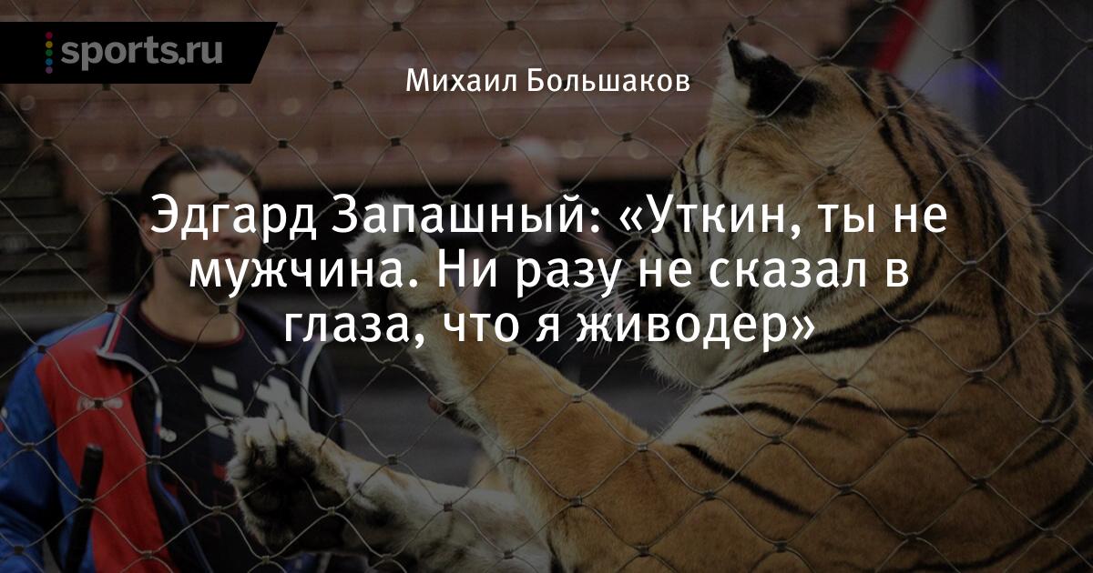 Эдгард Запашный: «Уткин, ты не мужчина. Ни разу не сказал в глаза, что я живодер» - Sports.ru