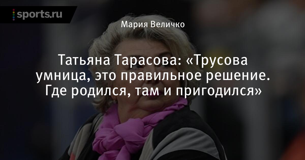«Трусова умница, это правильное решение. Где родился, там ...