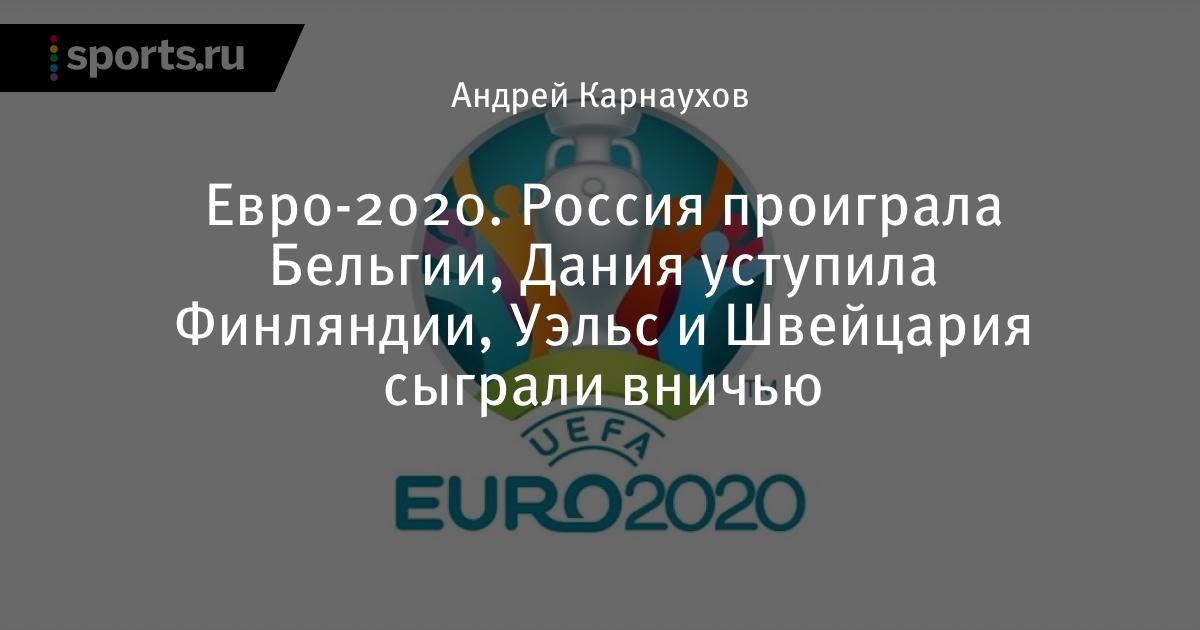Rezultaty Matchej Rossiya Belgiya Daniya Finlyandiya Uels Shvejcariya Evro 2020 Gde Smotret Vo Skolko Nachalo Kto Pobedil Chempionat Evropy Po Futbolu 2020 12 Iyunya Futbol Sports Ru