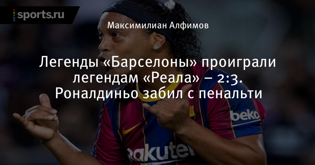 Legendy Barselony Proigrali Legendam Reala 2 3 Ronaldino Zabil S Penalti Futbol Sports Ru