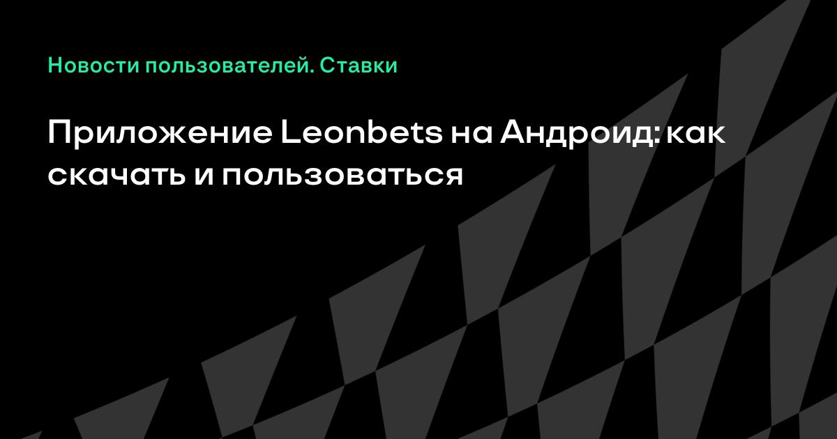 Приложение Leonbets На Андроид: Как Скачать И Пользоваться.