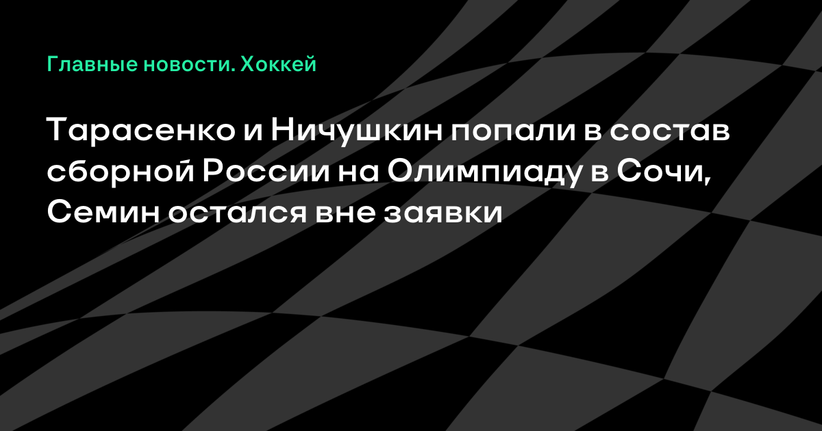 Тарасенко и Ничушкин попали в состав сборной России на Олимпиаду в Сочи, Семин остался вне заявки