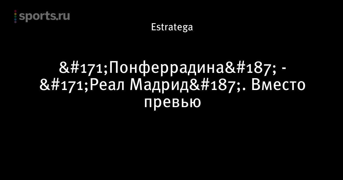 Превью к матчу реал мадрид понферрадина Превью к матчу реал мадрид понферрадина